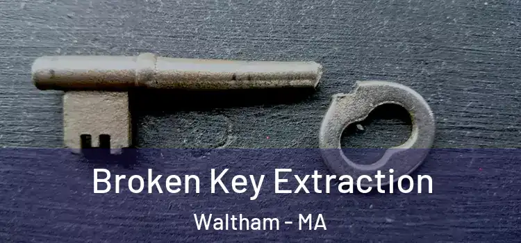 Broken Key Extraction Waltham - MA